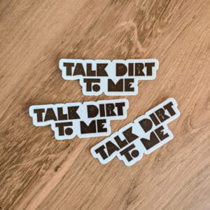 Talk Dirt To Me Vinyl Sticker
