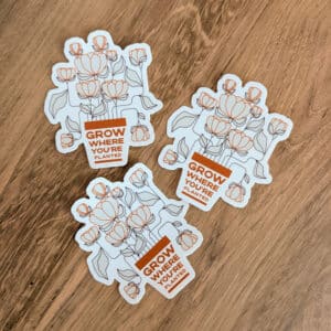 Grow Where You're Planted Sticker
